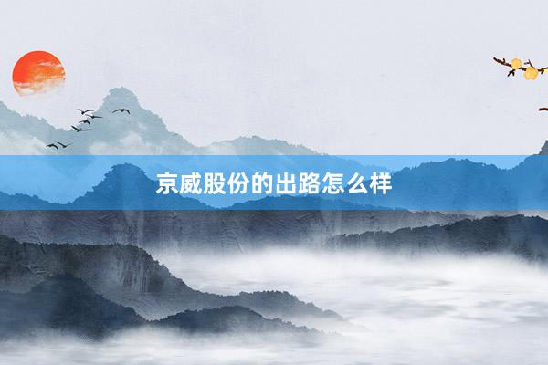 京威股份的出路怎么样